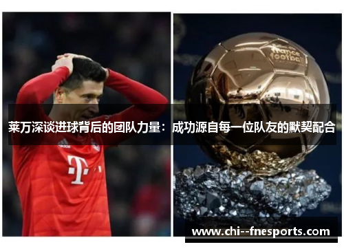 莱万深谈进球背后的团队力量：成功源自每一位队友的默契配合