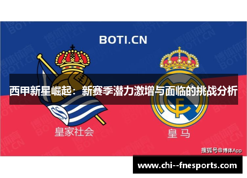西甲新星崛起:新赛季潜力激增与面临的挑战分析 西甲新星崛起:新赛季潜力激增与面临的挑战分析