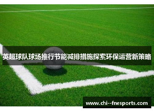 英超球队球场推行节能减排措施探索环保运营新策略