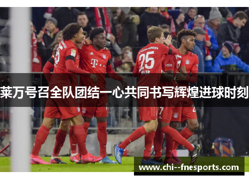 莱万号召全队团结一心共同书写辉煌进球时刻 莱万号召全队团结一心共同书写辉煌进球时刻