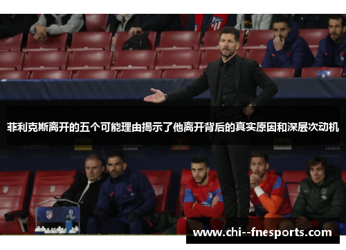 菲利克斯离开的五个可能理由揭示了他离开背后的真实原因和深层次动机 菲利克斯离开的五个可能理由揭示了他离开背后的真实原因和深层次动机