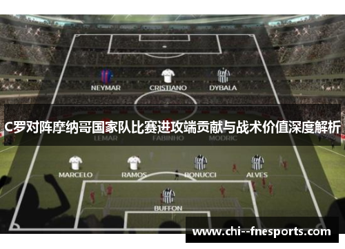 C罗对阵摩纳哥国家队比赛进攻端贡献与战术价值深度解析