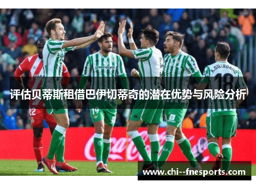 评估贝蒂斯租借巴伊切蒂奇的潜在优势与风险分析 评估贝蒂斯租借巴伊切蒂奇的潜在优势与风险分析