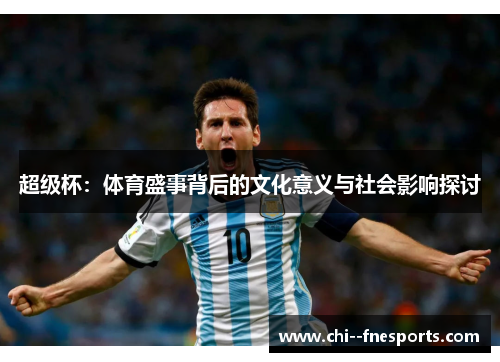 超级杯:体育盛事背后的文化意义与社会影响探讨 超级杯:体育盛事背后的文化意义与社会影响探讨