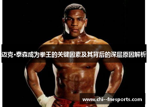 迈克·泰森成为拳王的关键因素及其背后的深层原因解析 迈克·泰森成为拳王的关键因素及其背后的深层原因解析
