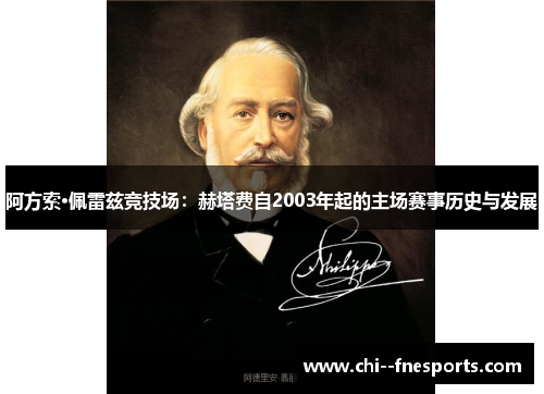 阿方索·佩雷兹竞技场：赫塔费自2003年起的主场赛事历史与发展