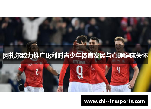 阿扎尔致力推广比利时青少年体育发展与心理健康关怀